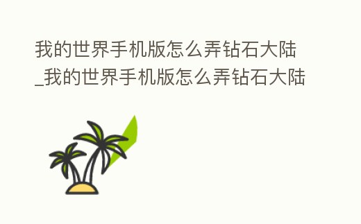 我的世界手機版怎么弄鉆石大陸_我的世界手機版怎么弄鉆石大陸地圖